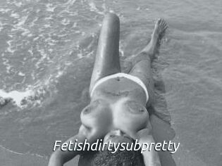 Fetishdirtysubpretty